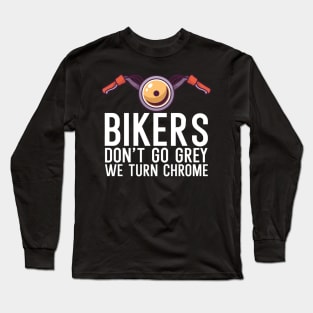 Bikers dont go grey we turn chrome Long Sleeve T-Shirt